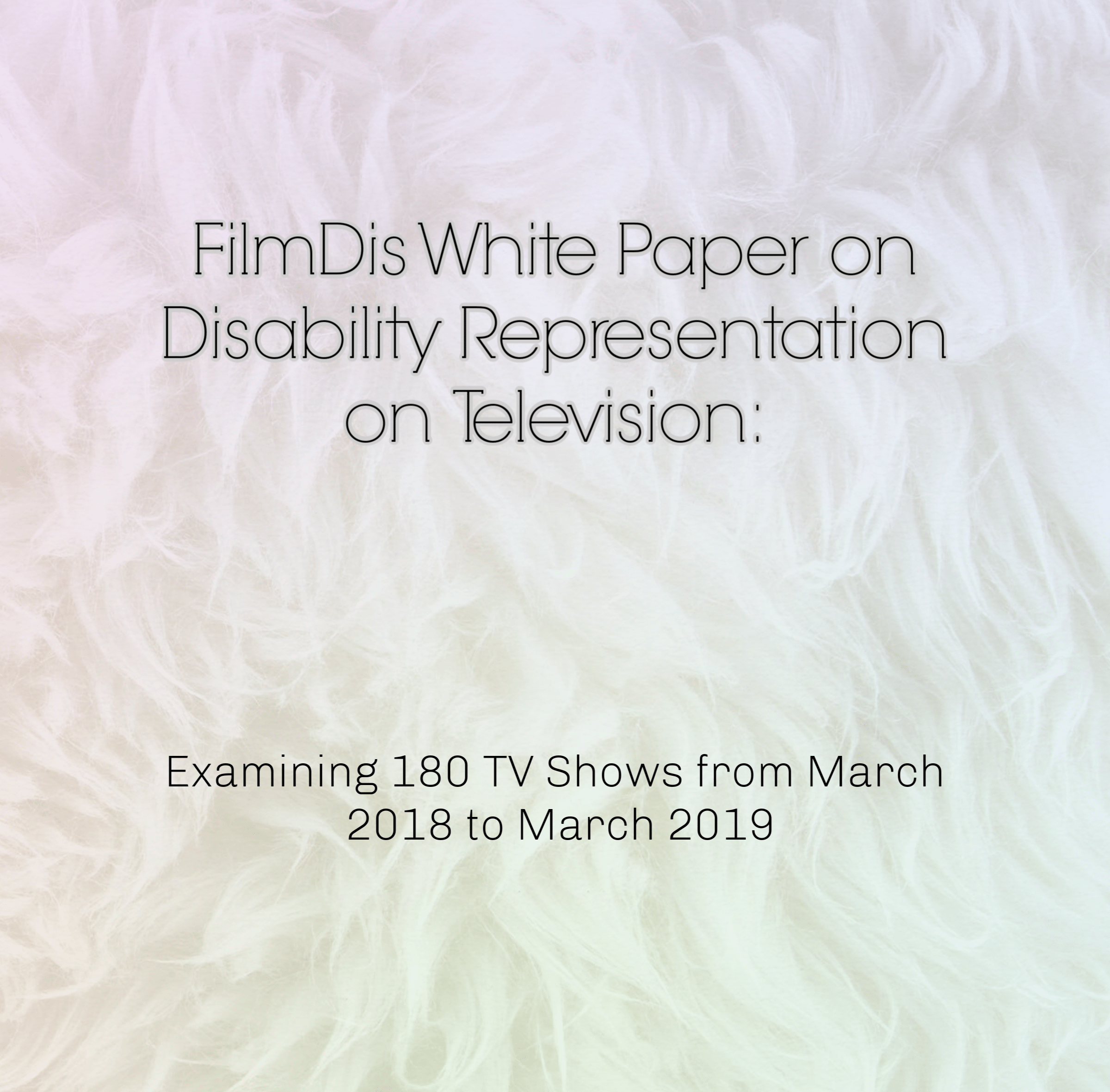 A rainbow background with natural fiber texture is behind text in black that reads, "FilmDis White Paper on Disability Representation on Television: Examining 180 TV Shows from March 2018 to March 2019"