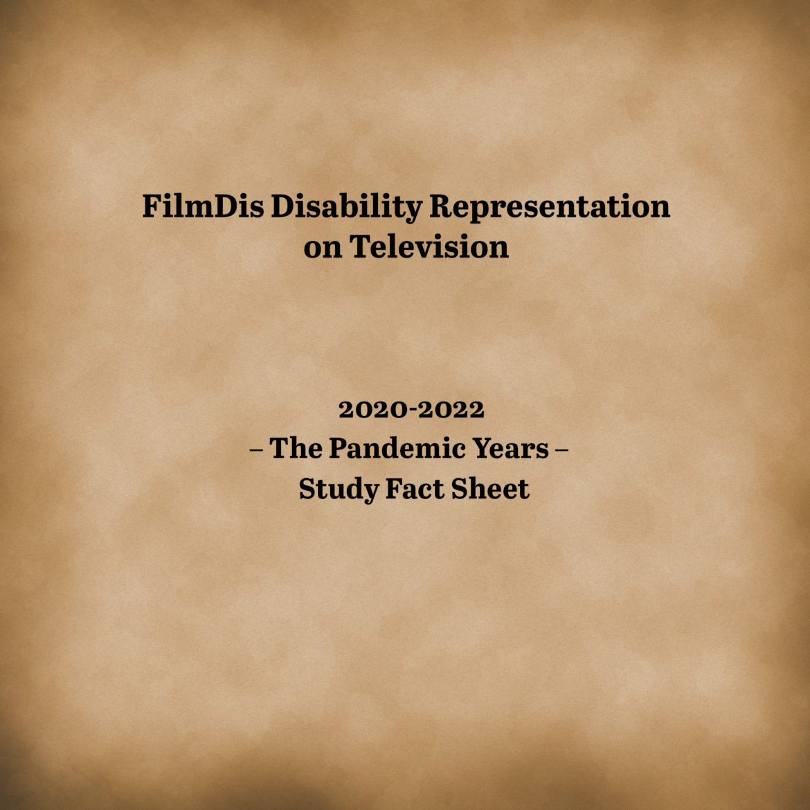 FilmDis Study FS ID: the background looks like old parchment paper that is burned around the edges and its not that old tan appearance. Black text in the middle: "FilmDis White Paper on Disability Representation" there is a gap and then more text "2020-2022 – The Pandemic Years – Study Fact Sheet"