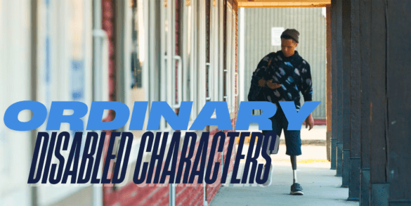 A Black man with prosthetic legs walking outside. Text says, "Ordinary disabled characters"